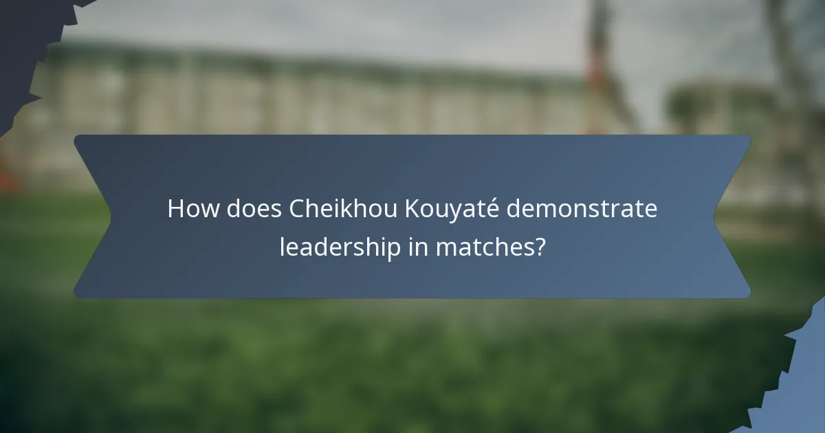 How does Cheikhou Kouyaté demonstrate leadership in matches?