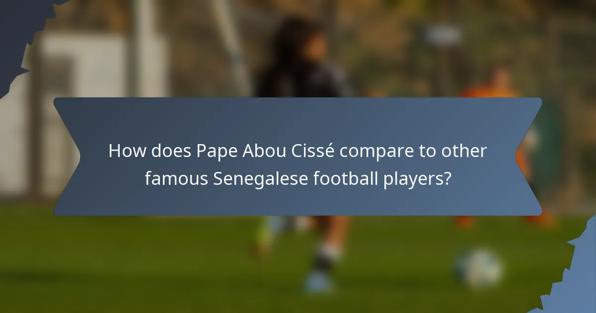 How does Pape Abou Cissé compare to other famous Senegalese football players?