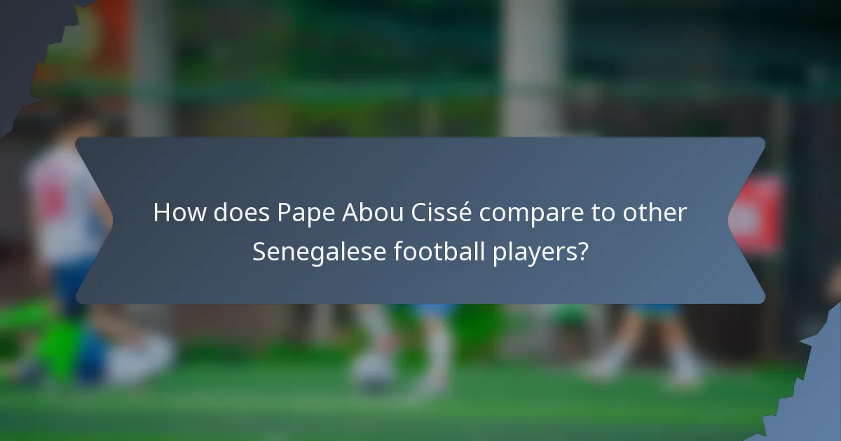 How does Pape Abou Cissé compare to other Senegalese football players?