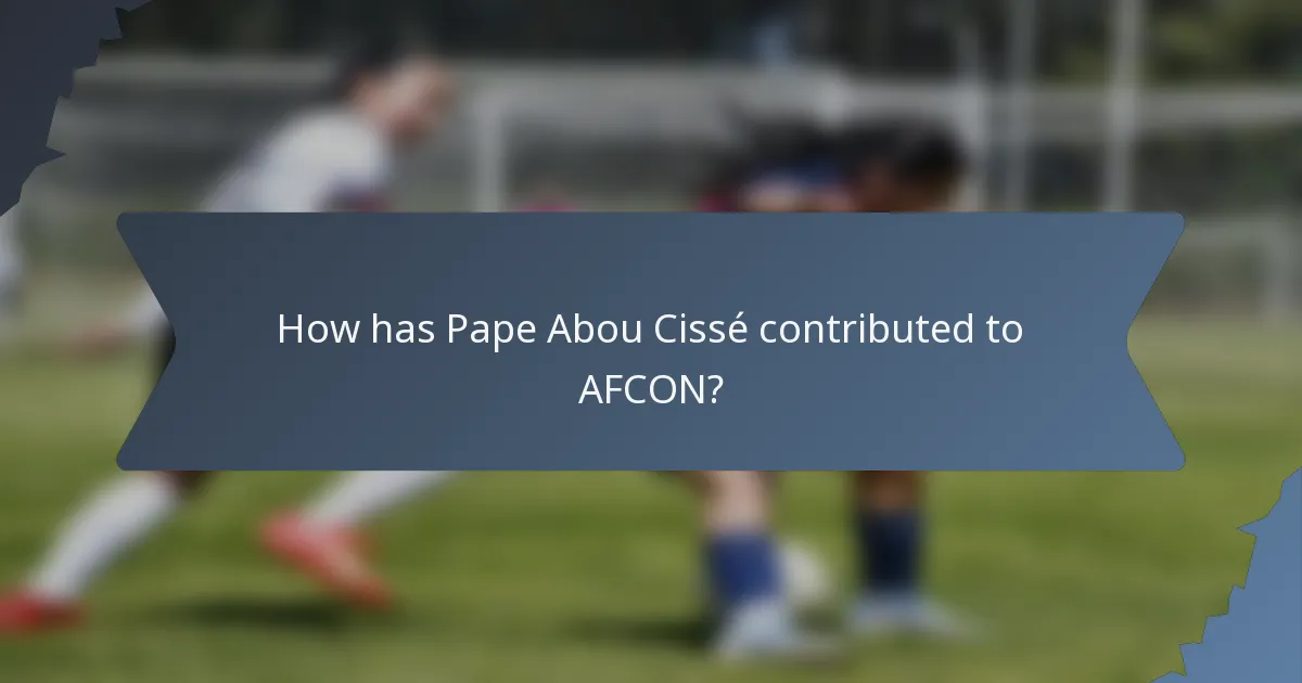 How has Pape Abou Cissé contributed to AFCON?