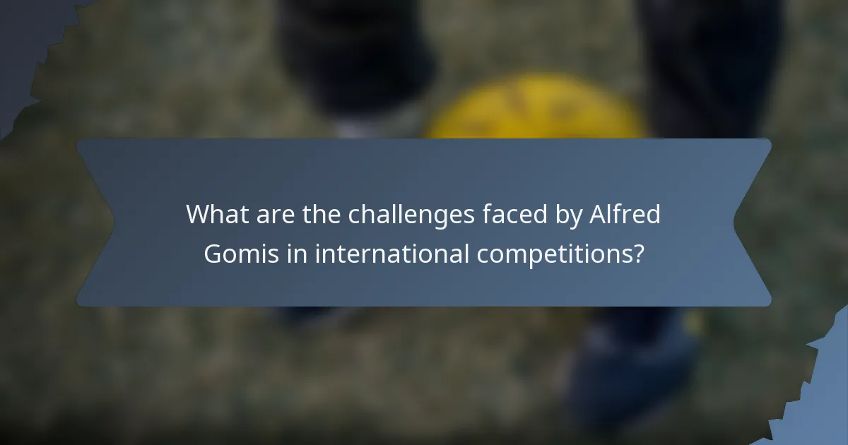 What are the challenges faced by Alfred Gomis in international competitions?