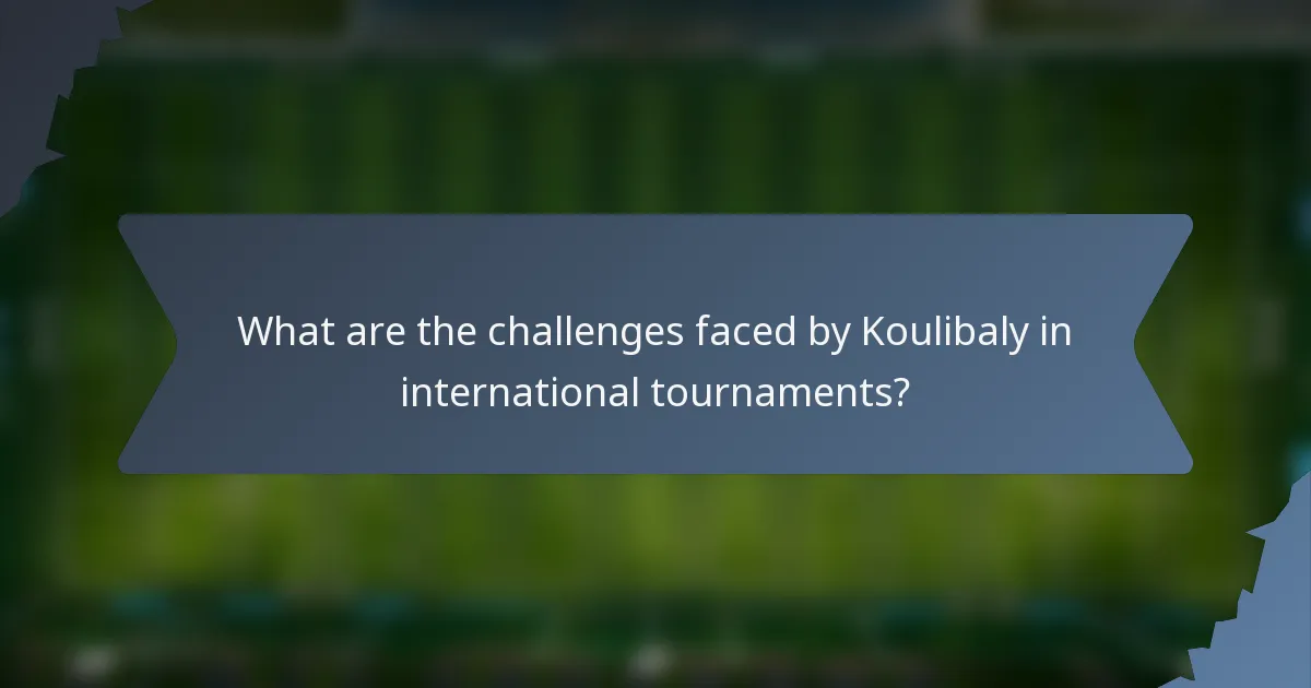 What are the challenges faced by Koulibaly in international tournaments?