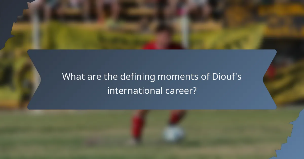 What are the defining moments of Diouf's international career?