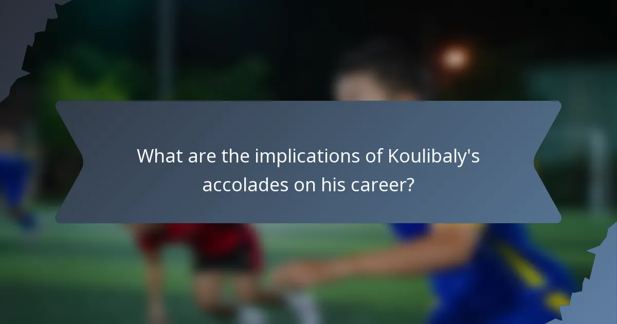 What are the implications of Koulibaly's accolades on his career?