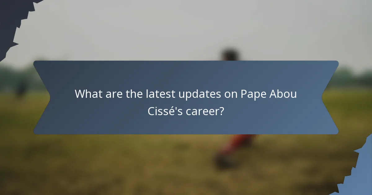 What are the latest updates on Pape Abou Cissé's career?