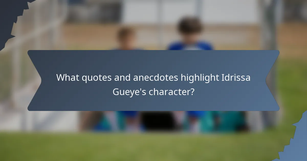 What quotes and anecdotes highlight Idrissa Gueye's character?